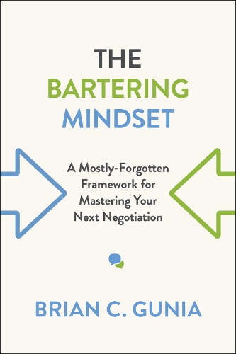 The Bartering Mindset: A Mostly Forgotten Framework for Mastering Your Next Negotiation (Hardback)